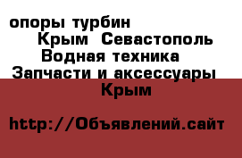 опоры турбин vtr 320 vtr 160 - Крым, Севастополь Водная техника » Запчасти и аксессуары   . Крым